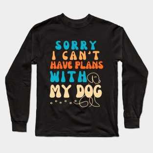 Cool Funny Sorry I Can't I Have Plans With My Dog Groovy Long Sleeve T-Shirt